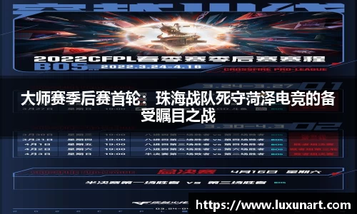 大师赛季后赛首轮：珠海战队死守菏泽电竞的备受瞩目之战