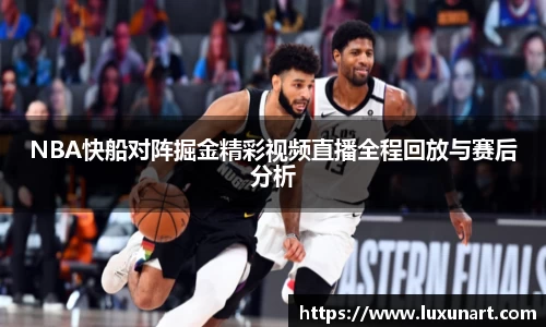 NBA快船对阵掘金精彩视频直播全程回放与赛后分析