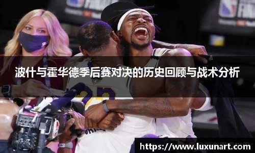 波什与霍华德季后赛对决的历史回顾与战术分析